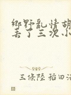 乡野乱情胡秀英丢了三次小说
