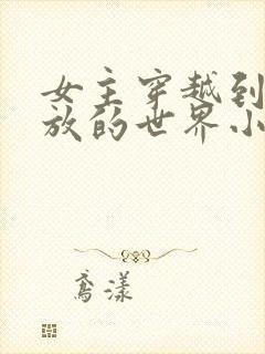 女主穿越到很开放的世界小说