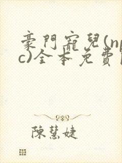 豪门宠儿(npc)全本免费阅读