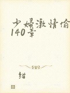 少妇激情偷公乱140章