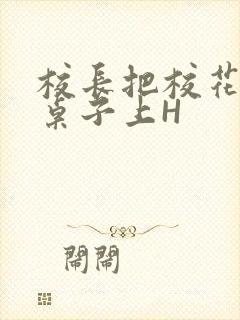 校长把校花放到桌子上H