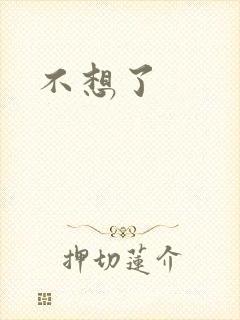 不想了