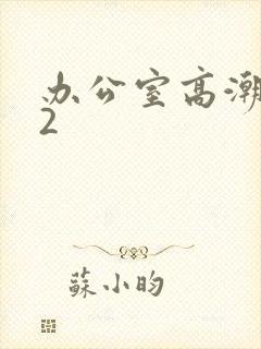 办公室高潮秘书2