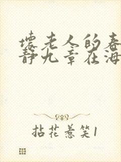 坏老人的春天敏静九章在海里敏静