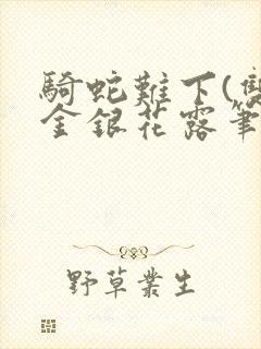 骑蛇难下(双)金银花露笔趣阁