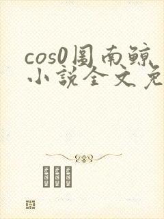 cos0图南鲸小说全文免费阅读笔趣阁