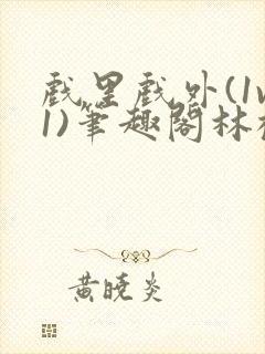 戏里戏外(1v1)笔趣阁林栀