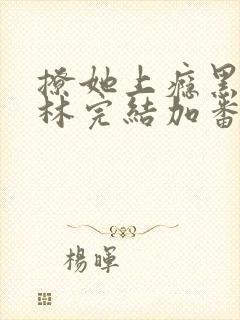 撩她上瘾黑暗森林完结加番外