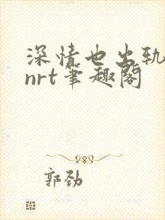 深情也出轨逆2nrt笔趣阁