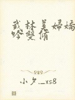 武林美妇娇呻浪吟双修