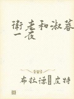 卫老和淑蓉销魂一夜