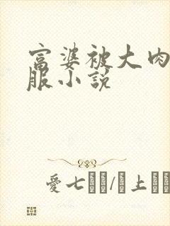 富婆被大肉楱征服小说