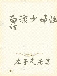 白洁少妇性荡生活