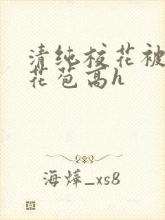 清纯校花被迫开花苞高h