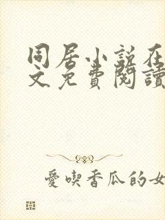 同居小说在线全文免费阅读笔趣阁无弹窗