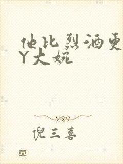 他比烈酒更撩BY大婉