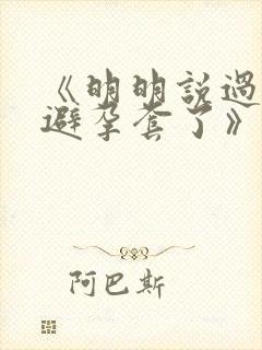 《明明说过要用避孕套了》