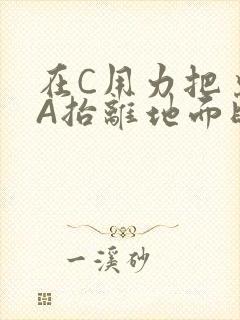 在C用力把桌腿A抬离地面时小说