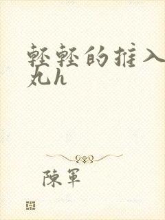 轻轻的推入合欢丸h