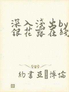 深入浅出by金银花露在线全文免费阅读