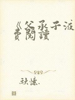 《父承子液》免费阅读