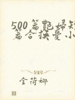 500篇艳妇短篇合换爱小说