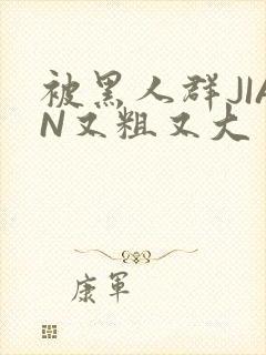 被黑人群JIAN又粗又大