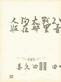 人狗大战2中文版在哪里看