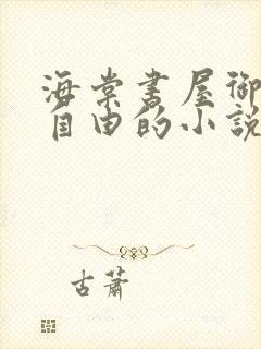 海棠书屋御宅屋自由的小说阅读网