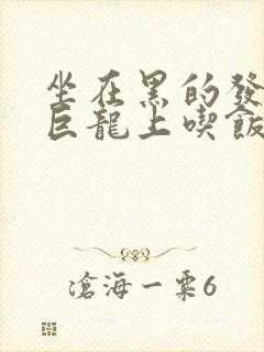 坐在黑的发紫的巨龙上吃饭