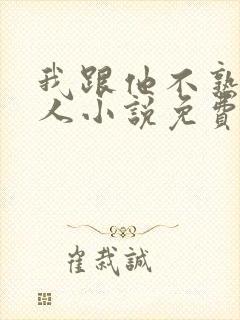 我跟他不熟笑佳人小说免费阅读封面