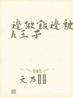 边做饭边被躁高h玉子