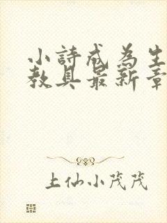 小诗成为生物课教具最新章节