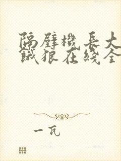 隔壁机长大叔是饿狼在线全文免费阅读笔趣