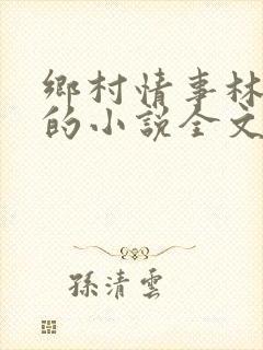 乡村情事林大牛的小说全文免费阅读无弹窗的