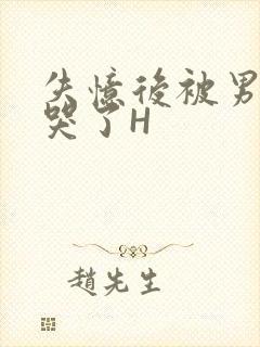 失忆后被男友C哭了H