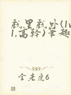 戏里戏外(1v1,高干)笔趣阁