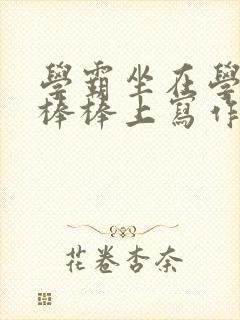 学霸坐在学渣的棒棒上写作业