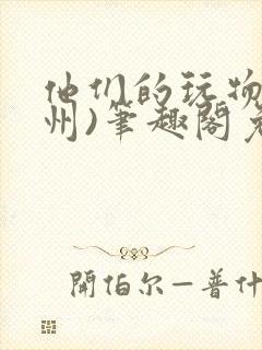 他们的玩物(裴州)笔趣阁免费阅读