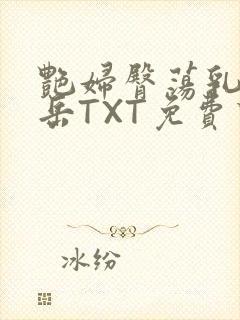 艳妇臀荡乳欲伦岳TXT免费下载封面