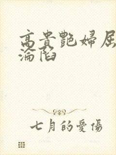 高贵艳妇屈服的沦陷