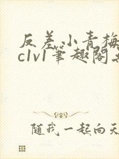 反差小青梅不经c1v1笔趣阁无弹窗