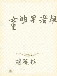 女明星潜规则之皇