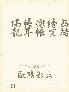 佛帐潮绣凸浮双龙耳帐完结了吗