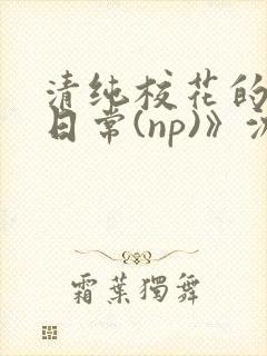 清纯校花的被肉日常(np)》沈柔