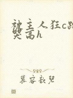 被主人狂c躁到哭高h封面