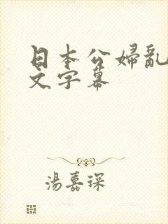 日本公妇乱偷中文字幕