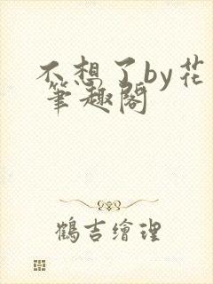 不想了by花卷 笔趣阁