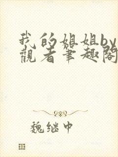 我的姐姐by旁观者笔趣阁免费阅读全文无弹窗