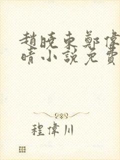 赵晓东郑伟吴雪晴小说免费阅读